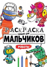 Раскраска для мальчиков. Роботы. Только для мальчиков